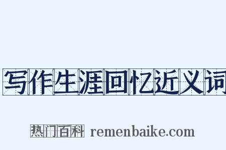 写作生涯回忆近义词是什么意思的图片